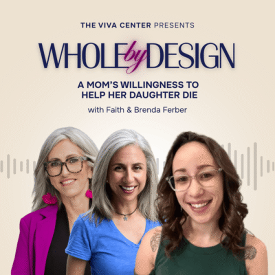 Podcast episode cover with Faith ferber, Brenda Ferber & Julie Lopez. EP 18: A Mom’s Willingness to Help her Daughter Die